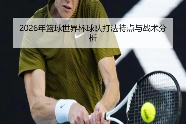 2026年篮球世界杯球队打法特点与战术分析 | Kaiyun Sports